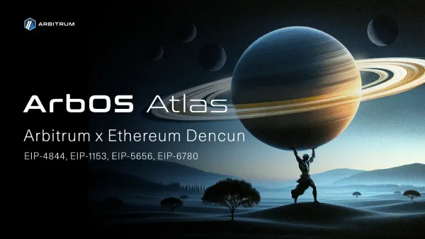 ArbOS 20 “Atlas” Now Live: Bringing Ethereum Dencun Support to Arbitrum Chains